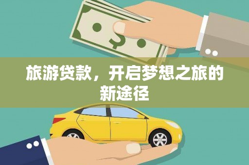 桑日旅游贷款，开启梦想之旅的新途径