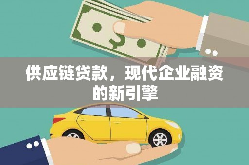 桑日供应链贷款，现代企业融资的新引擎