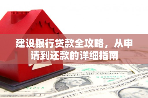 桑日建设银行贷款全攻略，从申请到还款的详细指南