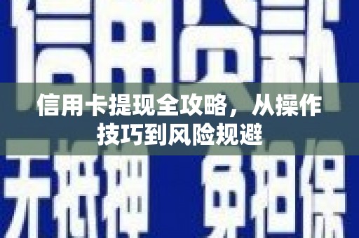 桑日信用卡提现全攻略，从操作技巧到风险规避