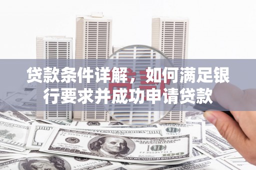 桑日贷款条件详解，如何满足银行要求并成功申请贷款