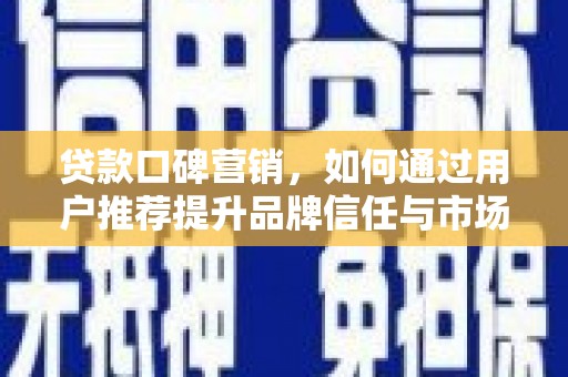 桑日贷款口碑营销，如何通过用户推荐提升品牌信任与市场份额