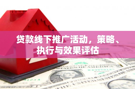 桑日贷款线下推广活动，策略、执行与效果评估