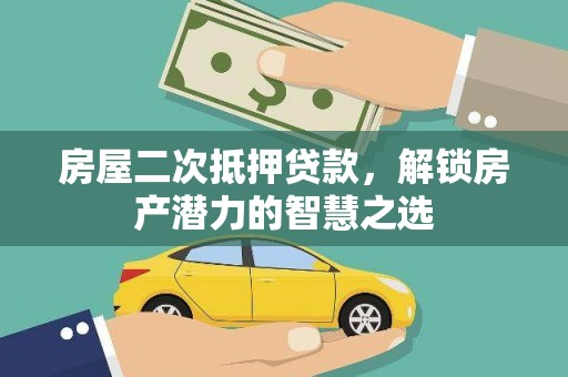 桑日房屋二次抵押贷款，解锁房产潜力的智慧之选