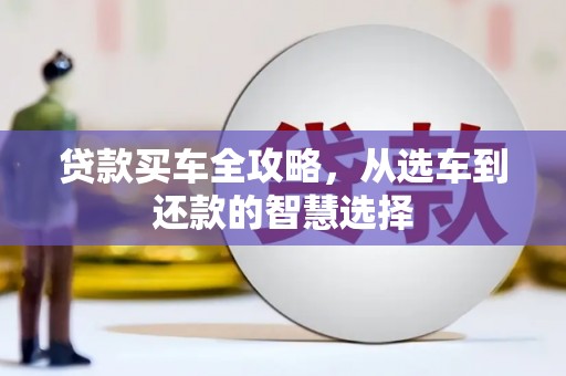 桑日贷款买车全攻略，从选车到还款的智慧选择