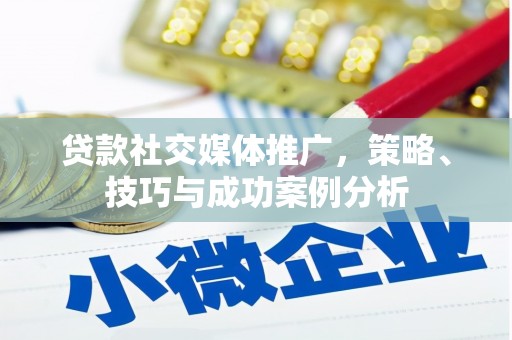 桑日贷款社交媒体推广，策略、技巧与成功案例分析
