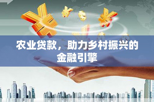 桑日农业贷款，助力乡村振兴的金融引擎