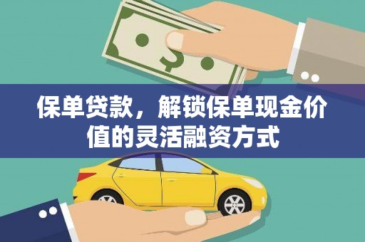 桑日保单贷款，解锁保单现金价值的灵活融资方式