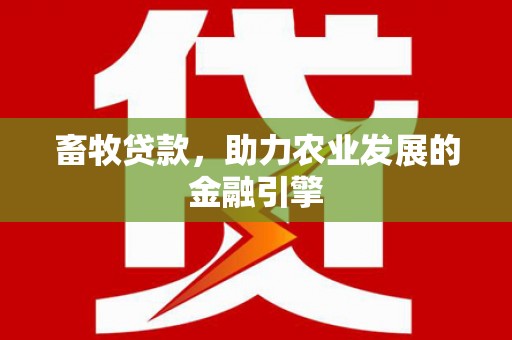 桑日畜牧贷款，助力农业发展的金融引擎