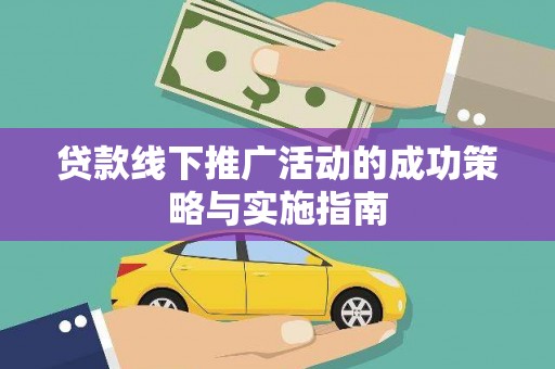 桑日贷款线下推广活动的成功策略与实施指南