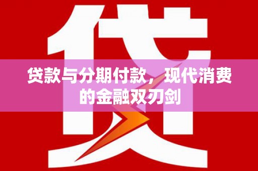 桑日贷款与分期付款，现代消费的金融双刃剑
