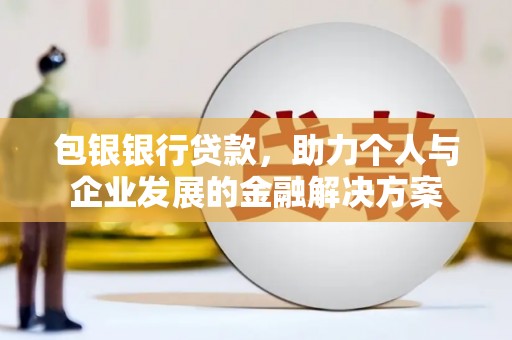 桑日包银银行贷款，助力个人与企业发展的金融解决方案