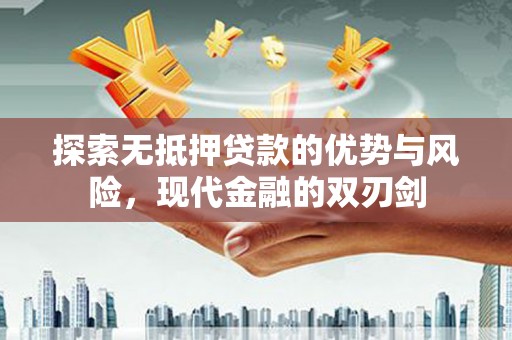桑日探索无抵押贷款的优势与风险，现代金融的双刃剑