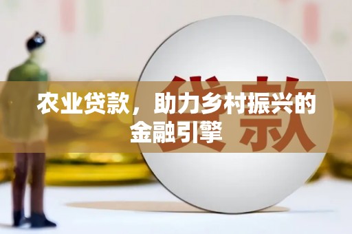 桑日农业贷款，助力乡村振兴的金融引擎