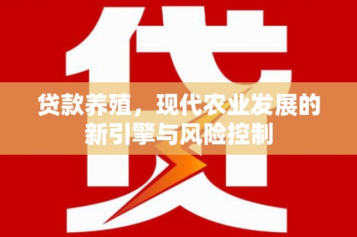 桑日贷款养殖，现代农业发展的新引擎与风险控制