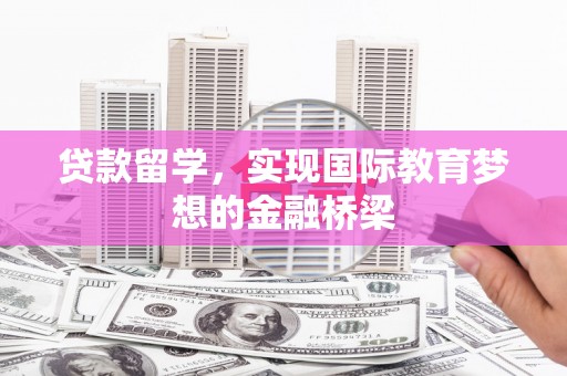 桑日贷款留学，实现国际教育梦想的金融桥梁