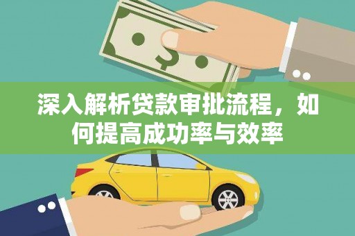桑日深入解析贷款审批流程，如何提高成功率与效率