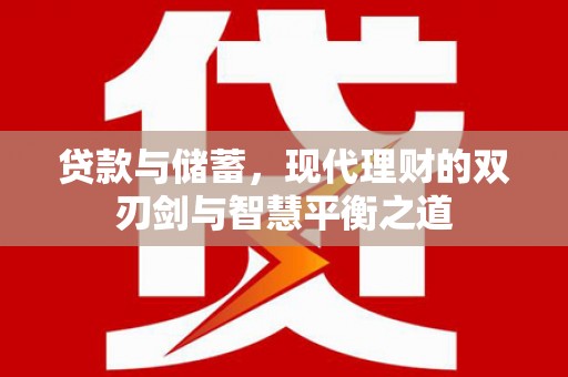 桑日贷款与储蓄，现代理财的双刃剑与智慧平衡之道