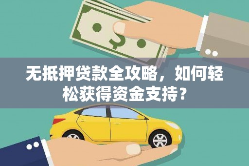 桑日无抵押贷款全攻略，如何轻松获得资金支持？