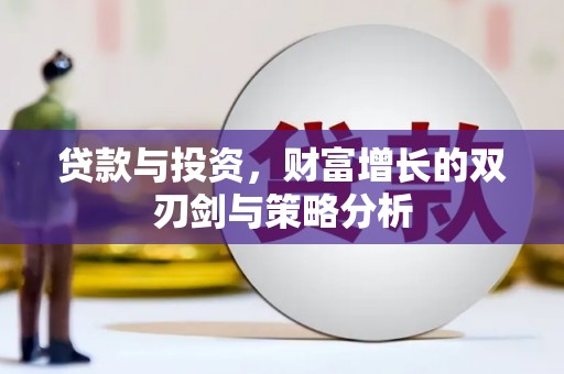 桑日贷款与投资，财富增长的双刃剑与策略分析