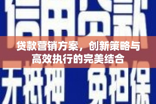 桑日贷款营销方案，创新策略与高效执行的完美结合