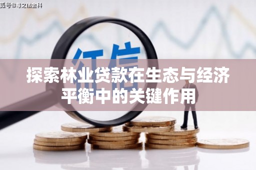 桑日探索林业贷款在生态与经济平衡中的关键作用