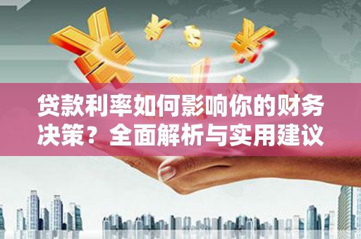 桑日贷款利率如何影响你的财务决策？全面解析与实用建议