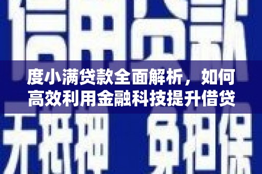 桑日度小满贷款全面解析，如何高效利用金融科技提升借贷体验