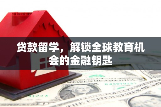 桑日贷款留学，解锁全球教育机会的金融钥匙