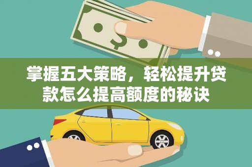 桑日掌握五大策略，轻松提升贷款怎么提高额度的秘诀