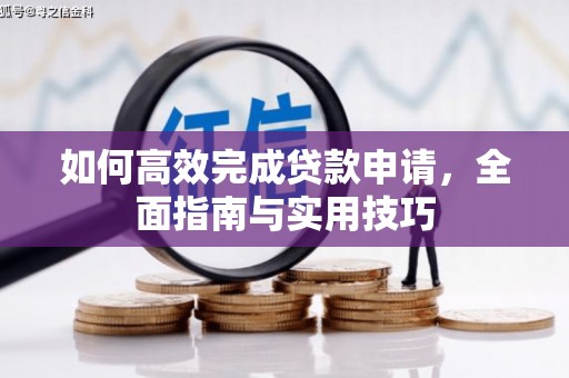 桑日如何高效完成贷款申请，全面指南与实用技巧