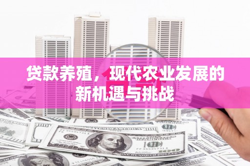 桑日贷款养殖，现代农业发展的新机遇与挑战