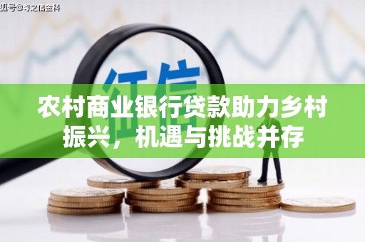 桑日农村商业银行贷款助力乡村振兴，机遇与挑战并存