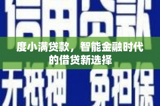 桑日度小满贷款，智能金融时代的借贷新选择