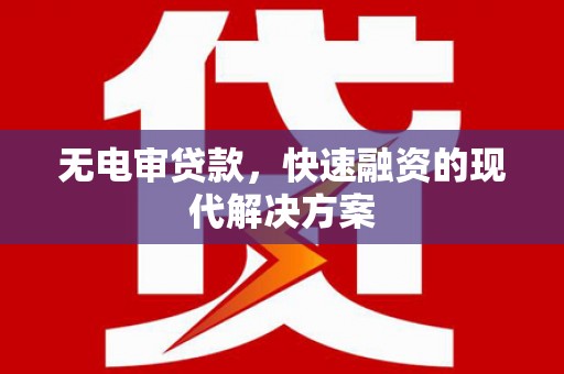 桑日无电审贷款，快速融资的现代解决方案