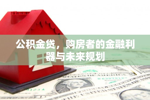 桑日公积金贷，购房者的金融利器与未来规划