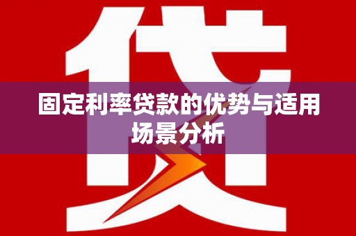 桑日固定利率贷款的优势与适用场景分析