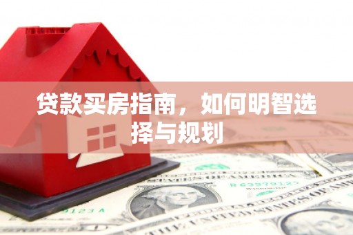 桑日贷款买房指南，如何明智选择与规划