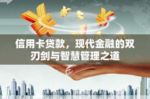 桑日信用卡贷款，现代金融的双刃剑与智慧管理之道