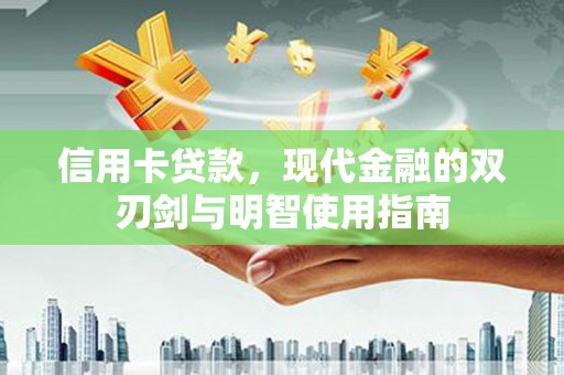 桑日信用卡贷款，现代金融的双刃剑与明智使用指南