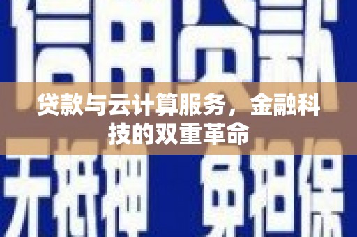 桑日贷款与云计算服务，金融科技的双重革命