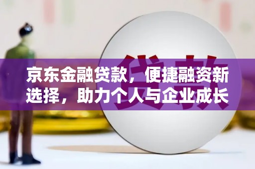 桑日京东金融贷款，便捷融资新选择，助力个人与企业成长