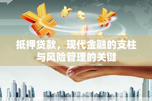 桑日抵押贷款，现代金融的支柱与风险管理的关键