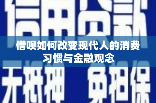 桑日借呗如何改变现代人的消费习惯与金融观念