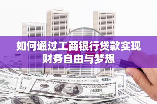 桑日如何通过工商银行贷款实现财务自由与梦想