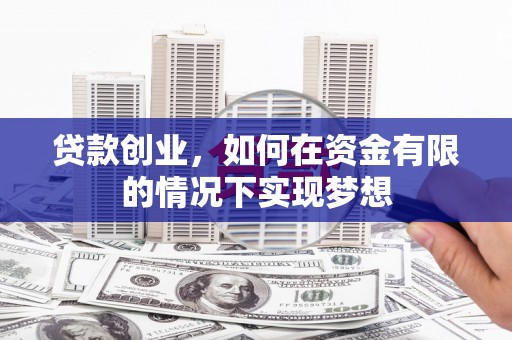 桑日贷款创业，如何在资金有限的情况下实现梦想