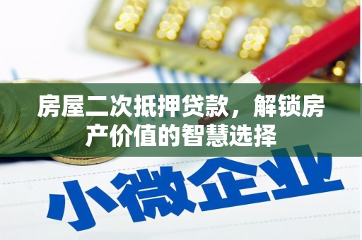 桑日房屋二次抵押贷款，解锁房产价值的智慧选择