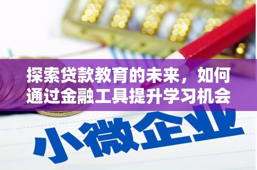 桑日探索贷款教育的未来，如何通过金融工具提升学习机会