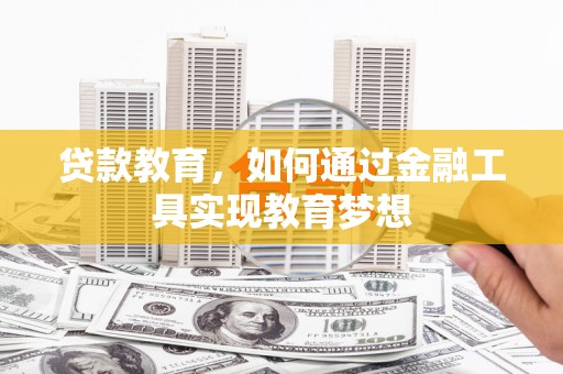 桑日贷款教育，如何通过金融工具实现教育梦想