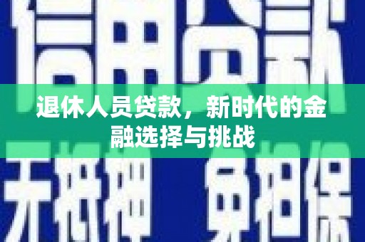 桑日退休人员贷款，新时代的金融选择与挑战